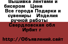 Вышивка лентами и бисером › Цена ­ 25 000 - Все города Подарки и сувениры » Изделия ручной работы   . Свердловская обл.,Ирбит г.